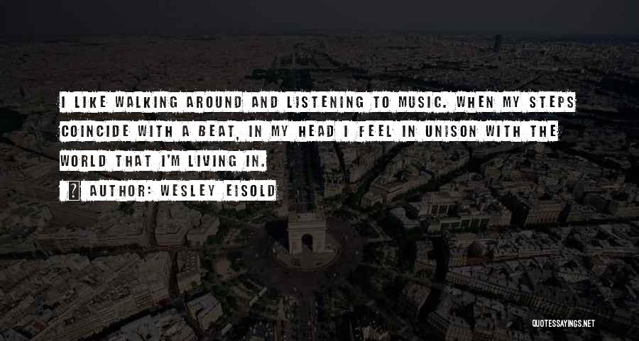 Wesley Eisold Quotes: I Like Walking Around And Listening To Music. When My Steps Coincide With A Beat, In My Head I Feel