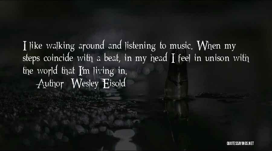 Wesley Eisold Quotes: I Like Walking Around And Listening To Music. When My Steps Coincide With A Beat, In My Head I Feel