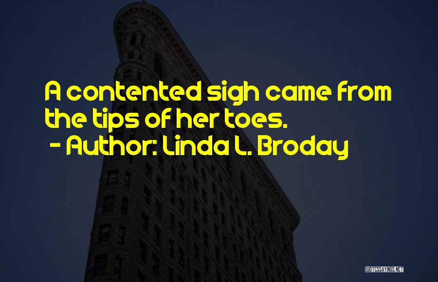 Linda L. Broday Quotes: A Contented Sigh Came From The Tips Of Her Toes.