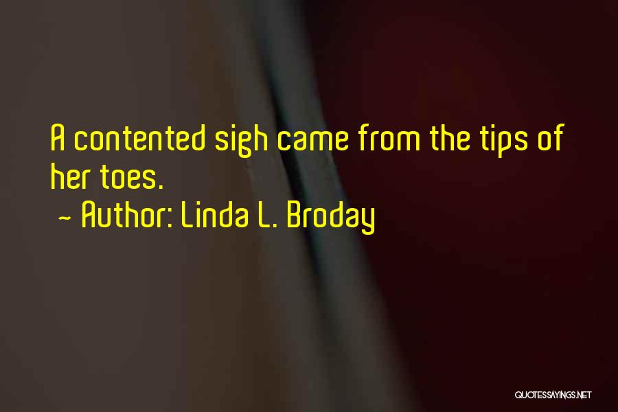 Linda L. Broday Quotes: A Contented Sigh Came From The Tips Of Her Toes.