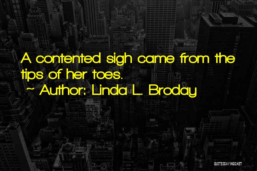 Linda L. Broday Quotes: A Contented Sigh Came From The Tips Of Her Toes.
