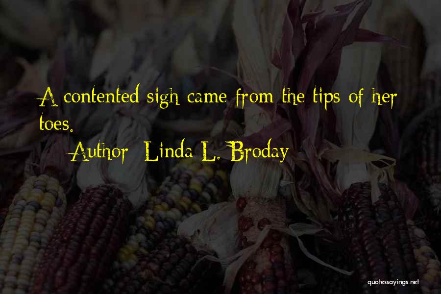 Linda L. Broday Quotes: A Contented Sigh Came From The Tips Of Her Toes.