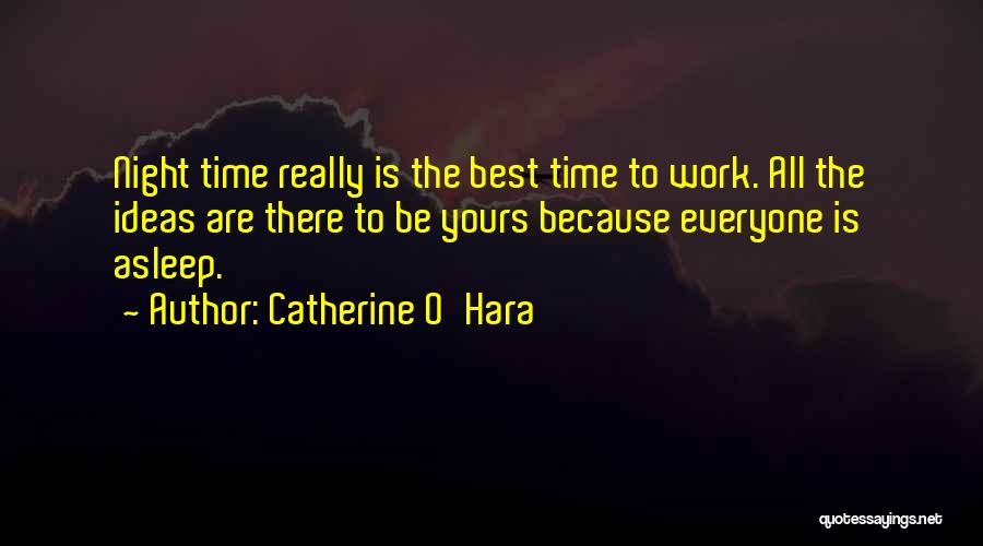 Catherine O'Hara Quotes: Night Time Really Is The Best Time To Work. All The Ideas Are There To Be Yours Because Everyone Is