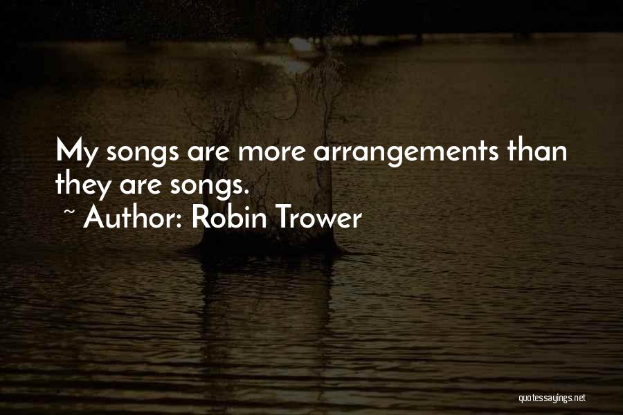 Robin Trower Quotes: My Songs Are More Arrangements Than They Are Songs.