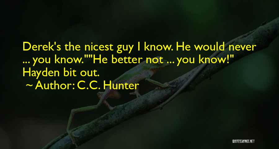 C.C. Hunter Quotes: Derek's The Nicest Guy I Know. He Would Never ... You Know.he Better Not ... You Know! Hayden Bit Out.