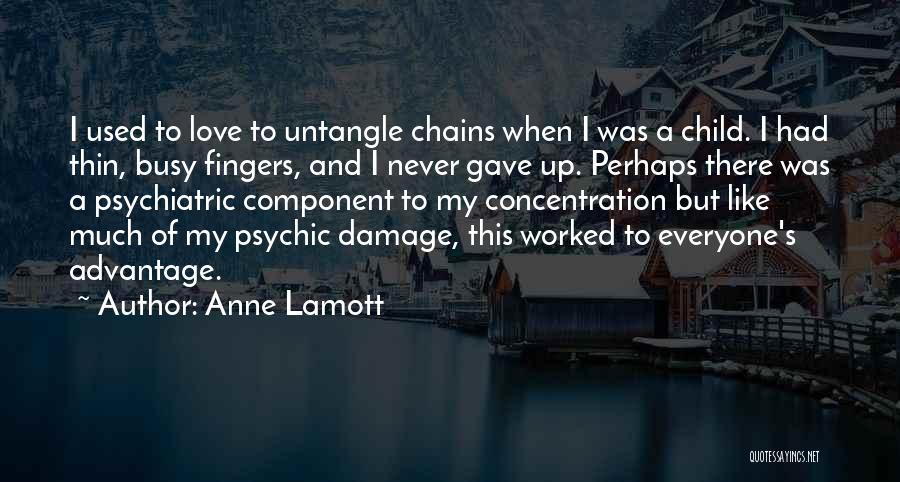 Anne Lamott Quotes: I Used To Love To Untangle Chains When I Was A Child. I Had Thin, Busy Fingers, And I Never