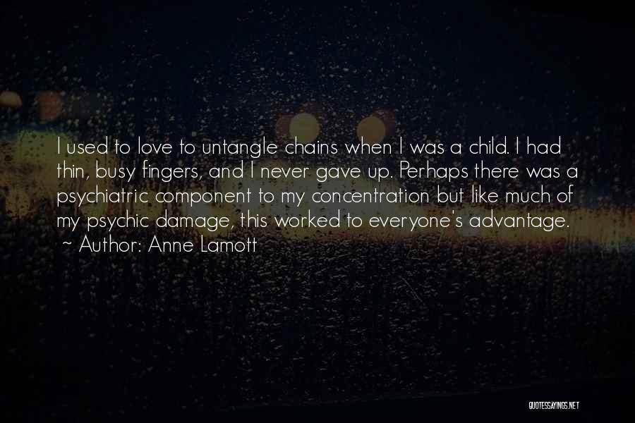 Anne Lamott Quotes: I Used To Love To Untangle Chains When I Was A Child. I Had Thin, Busy Fingers, And I Never