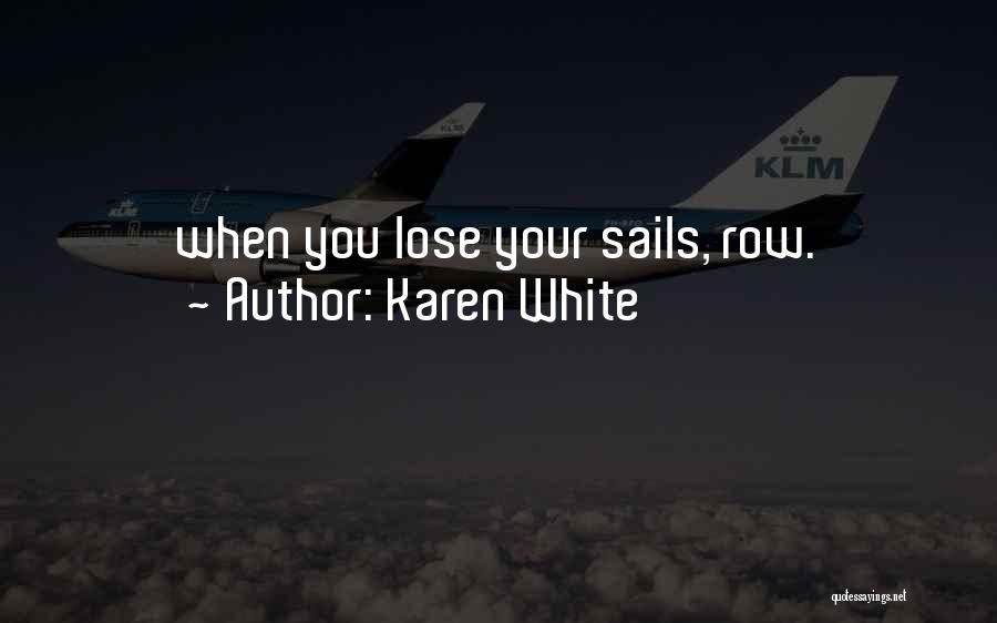 Karen White Quotes: When You Lose Your Sails, Row.