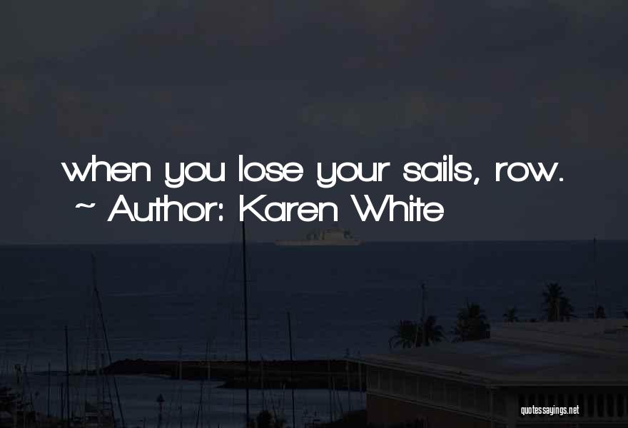 Karen White Quotes: When You Lose Your Sails, Row.