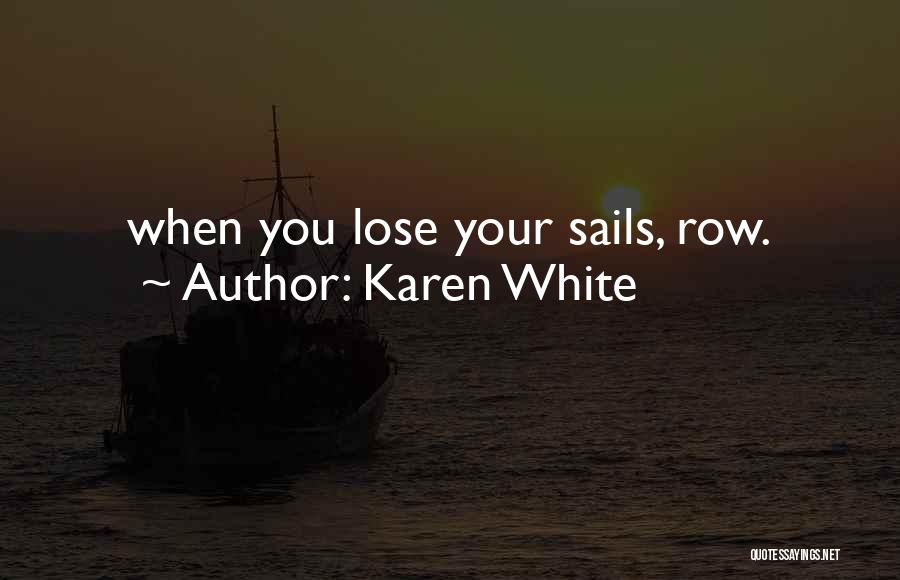 Karen White Quotes: When You Lose Your Sails, Row.
