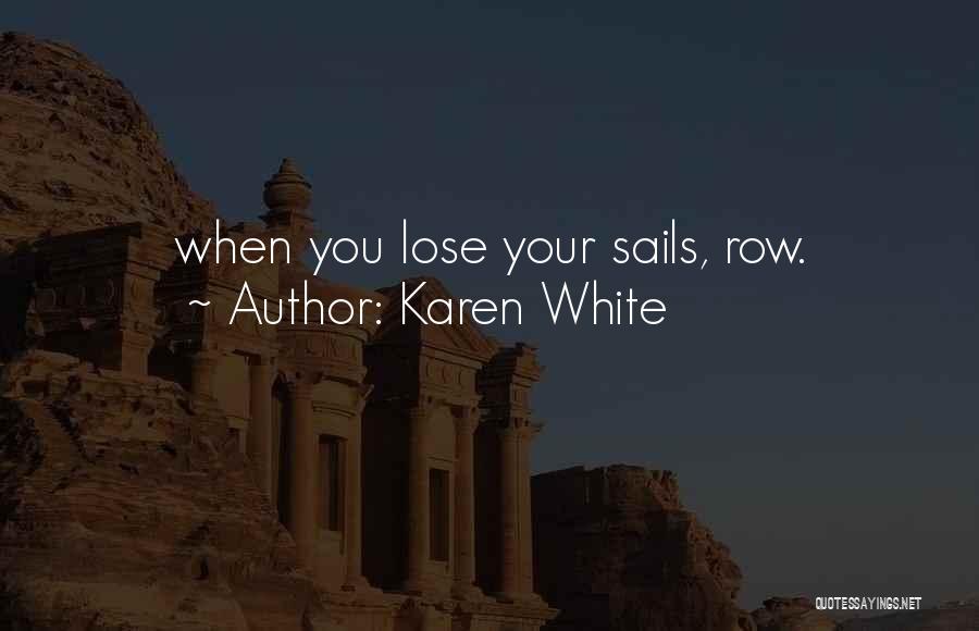 Karen White Quotes: When You Lose Your Sails, Row.