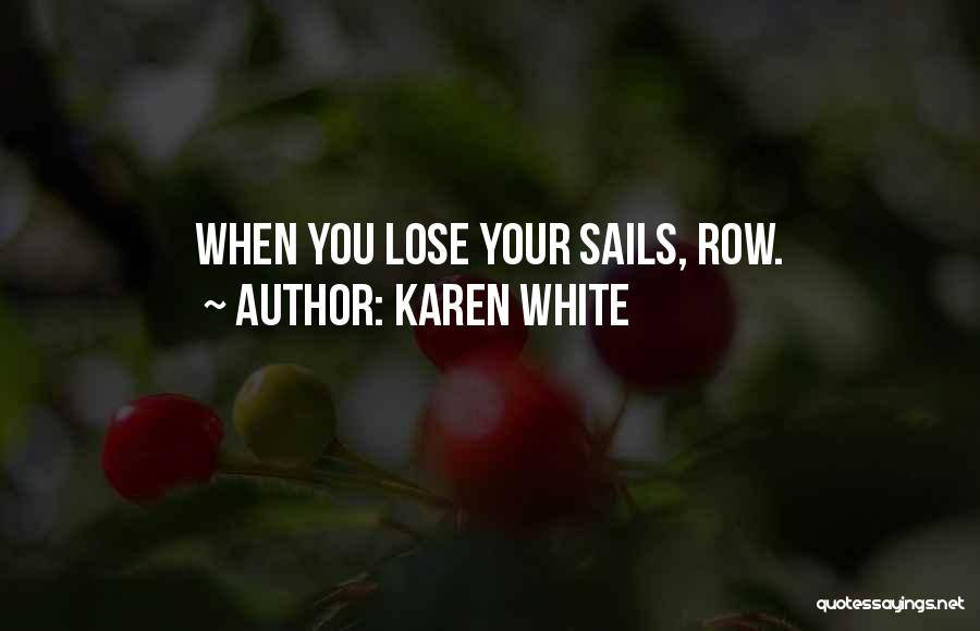 Karen White Quotes: When You Lose Your Sails, Row.