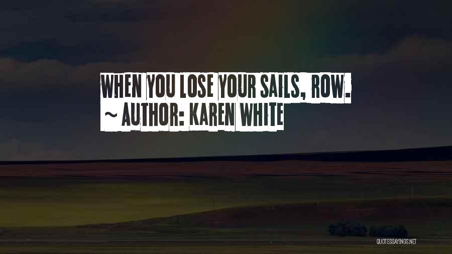 Karen White Quotes: When You Lose Your Sails, Row.