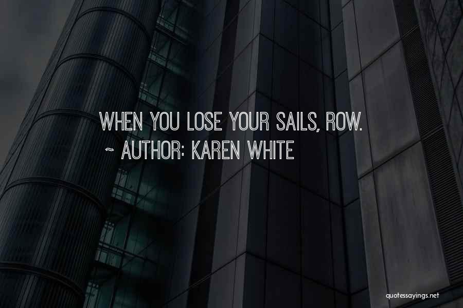 Karen White Quotes: When You Lose Your Sails, Row.