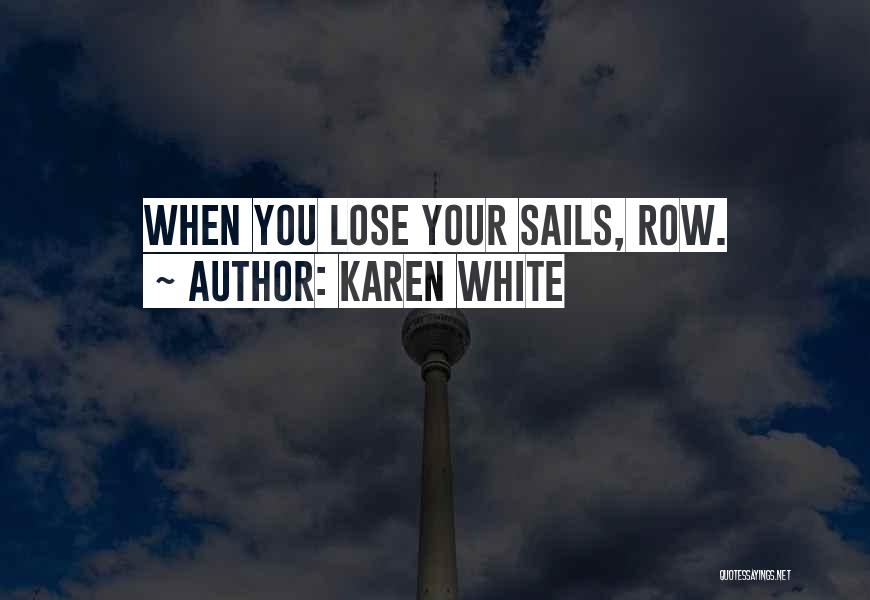 Karen White Quotes: When You Lose Your Sails, Row.