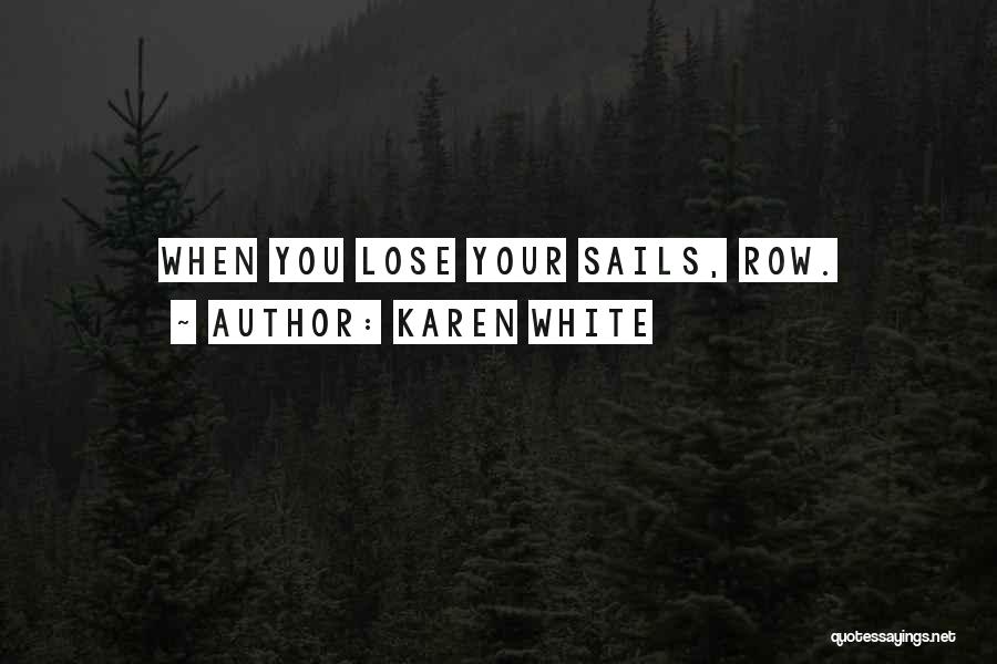 Karen White Quotes: When You Lose Your Sails, Row.