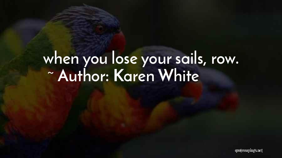 Karen White Quotes: When You Lose Your Sails, Row.