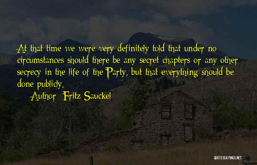 Fritz Sauckel Quotes: At That Time We Were Very Definitely Told That Under No Circumstances Should There Be Any Secret Chapters Or Any