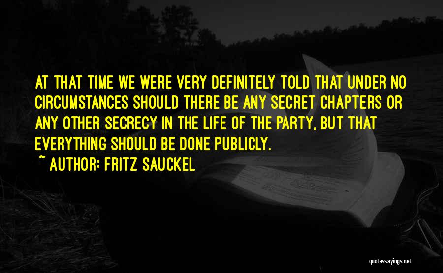 Fritz Sauckel Quotes: At That Time We Were Very Definitely Told That Under No Circumstances Should There Be Any Secret Chapters Or Any