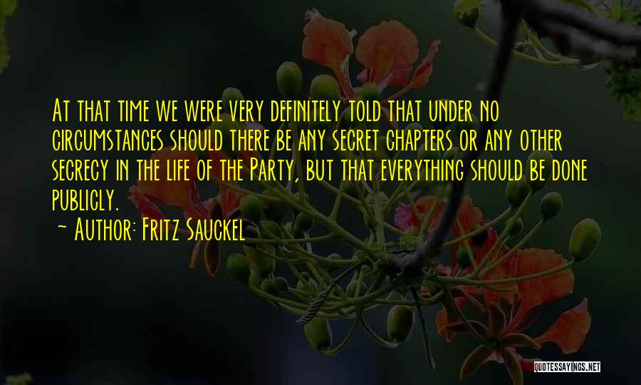 Fritz Sauckel Quotes: At That Time We Were Very Definitely Told That Under No Circumstances Should There Be Any Secret Chapters Or Any