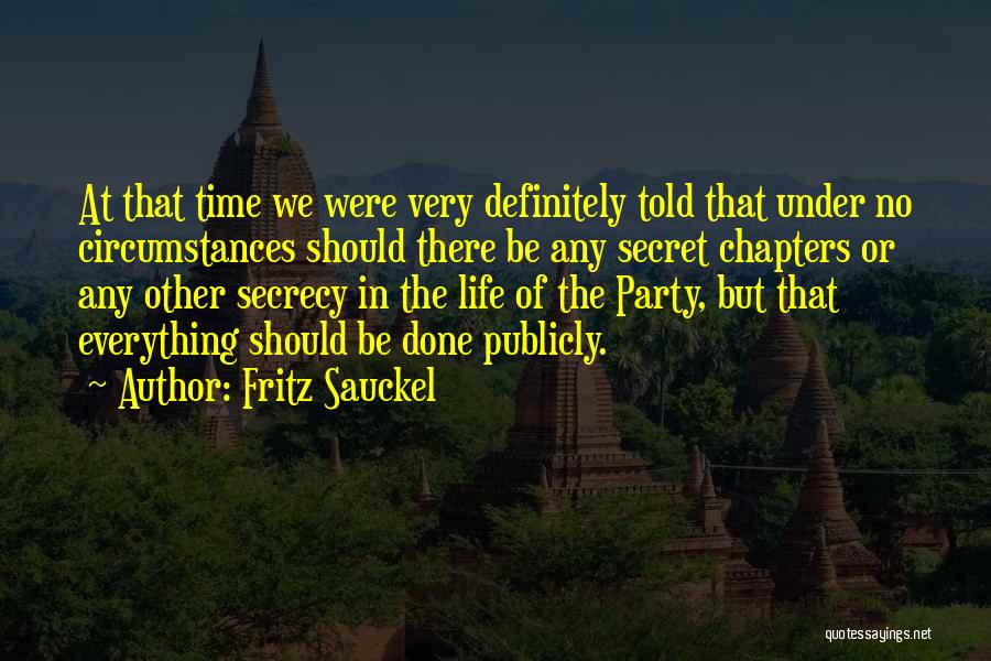 Fritz Sauckel Quotes: At That Time We Were Very Definitely Told That Under No Circumstances Should There Be Any Secret Chapters Or Any