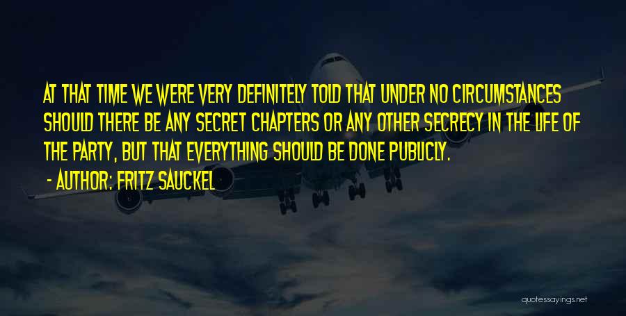 Fritz Sauckel Quotes: At That Time We Were Very Definitely Told That Under No Circumstances Should There Be Any Secret Chapters Or Any