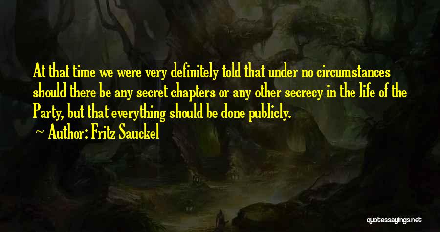 Fritz Sauckel Quotes: At That Time We Were Very Definitely Told That Under No Circumstances Should There Be Any Secret Chapters Or Any