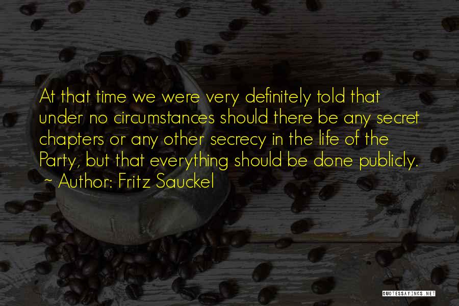 Fritz Sauckel Quotes: At That Time We Were Very Definitely Told That Under No Circumstances Should There Be Any Secret Chapters Or Any