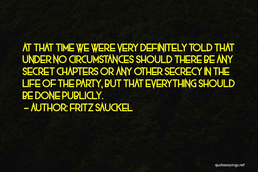 Fritz Sauckel Quotes: At That Time We Were Very Definitely Told That Under No Circumstances Should There Be Any Secret Chapters Or Any