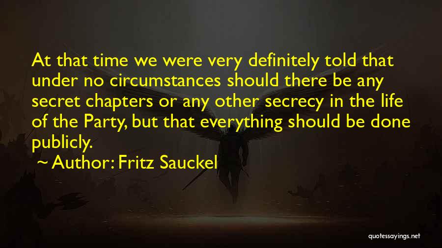 Fritz Sauckel Quotes: At That Time We Were Very Definitely Told That Under No Circumstances Should There Be Any Secret Chapters Or Any