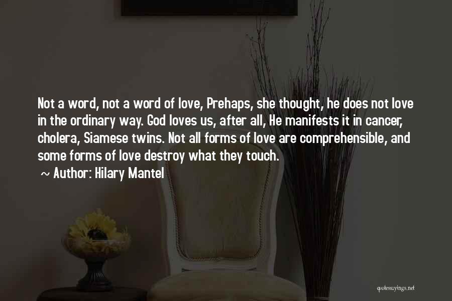 Hilary Mantel Quotes: Not A Word, Not A Word Of Love, Prehaps, She Thought, He Does Not Love In The Ordinary Way. God