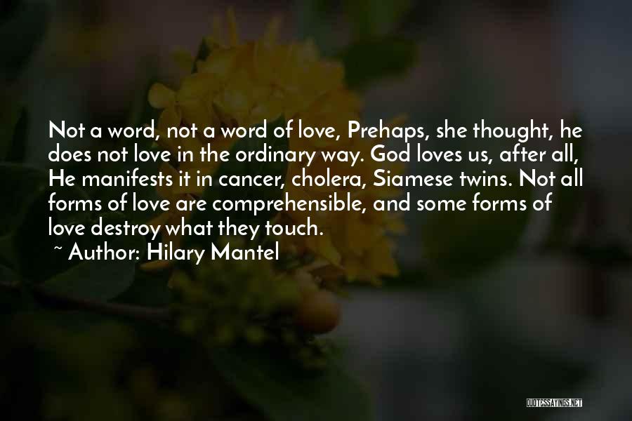 Hilary Mantel Quotes: Not A Word, Not A Word Of Love, Prehaps, She Thought, He Does Not Love In The Ordinary Way. God