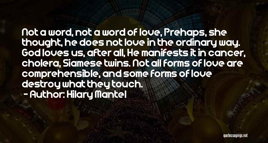 Hilary Mantel Quotes: Not A Word, Not A Word Of Love, Prehaps, She Thought, He Does Not Love In The Ordinary Way. God