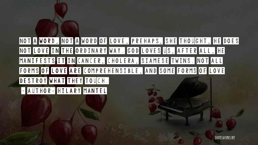 Hilary Mantel Quotes: Not A Word, Not A Word Of Love, Prehaps, She Thought, He Does Not Love In The Ordinary Way. God