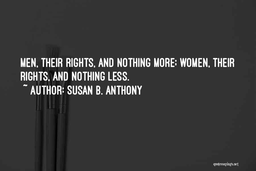 Susan B. Anthony Quotes: Men, Their Rights, And Nothing More; Women, Their Rights, And Nothing Less.