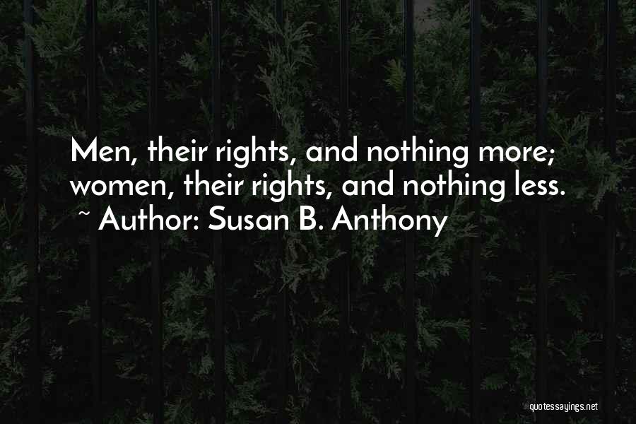 Susan B. Anthony Quotes: Men, Their Rights, And Nothing More; Women, Their Rights, And Nothing Less.