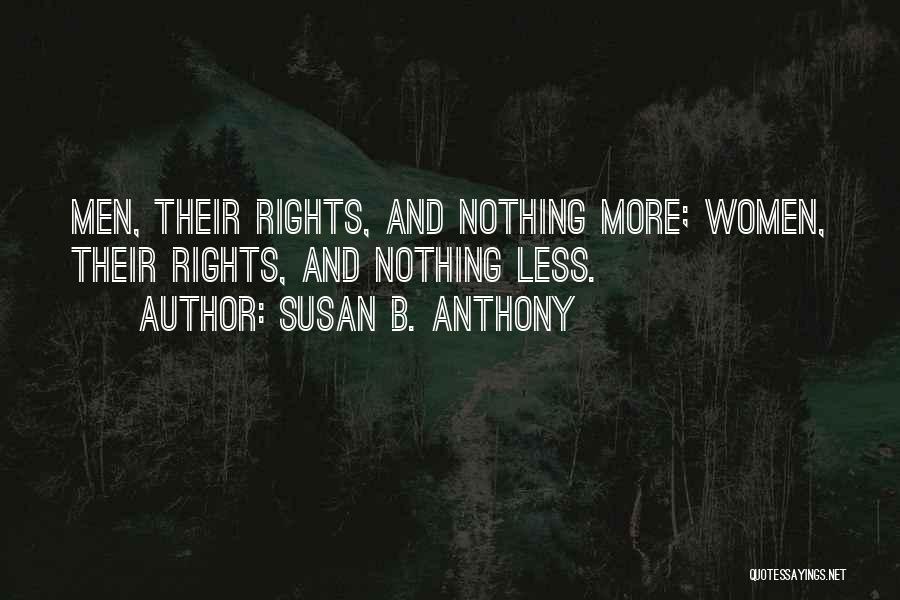 Susan B. Anthony Quotes: Men, Their Rights, And Nothing More; Women, Their Rights, And Nothing Less.
