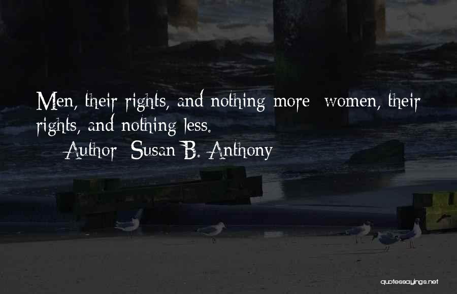 Susan B. Anthony Quotes: Men, Their Rights, And Nothing More; Women, Their Rights, And Nothing Less.