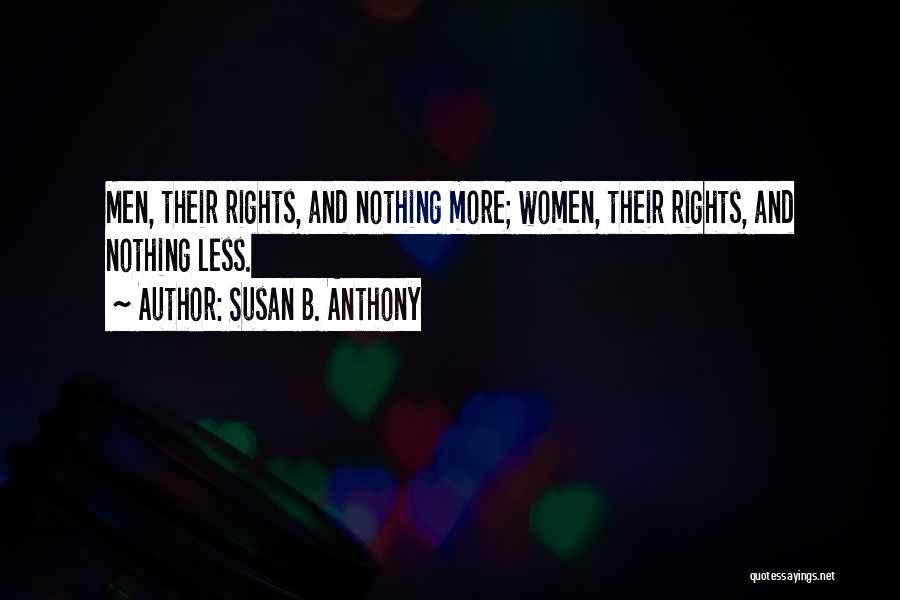 Susan B. Anthony Quotes: Men, Their Rights, And Nothing More; Women, Their Rights, And Nothing Less.