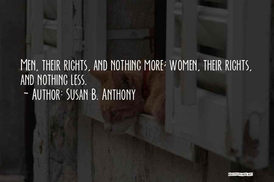 Susan B. Anthony Quotes: Men, Their Rights, And Nothing More; Women, Their Rights, And Nothing Less.