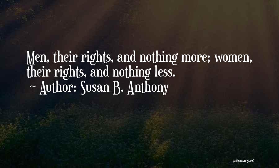 Susan B. Anthony Quotes: Men, Their Rights, And Nothing More; Women, Their Rights, And Nothing Less.