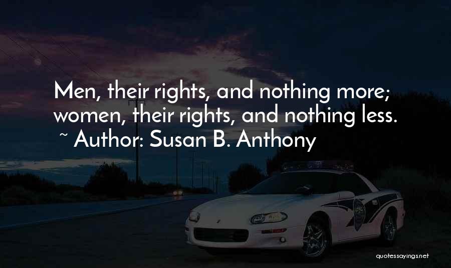 Susan B. Anthony Quotes: Men, Their Rights, And Nothing More; Women, Their Rights, And Nothing Less.