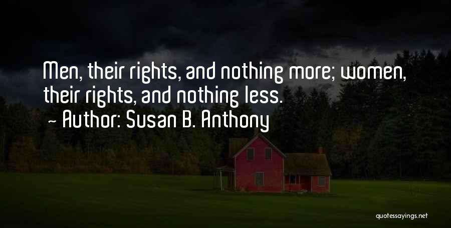 Susan B. Anthony Quotes: Men, Their Rights, And Nothing More; Women, Their Rights, And Nothing Less.