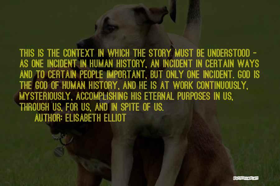 Elisabeth Elliot Quotes: This Is The Context In Which The Story Must Be Understood - As One Incident In Human History, An Incident