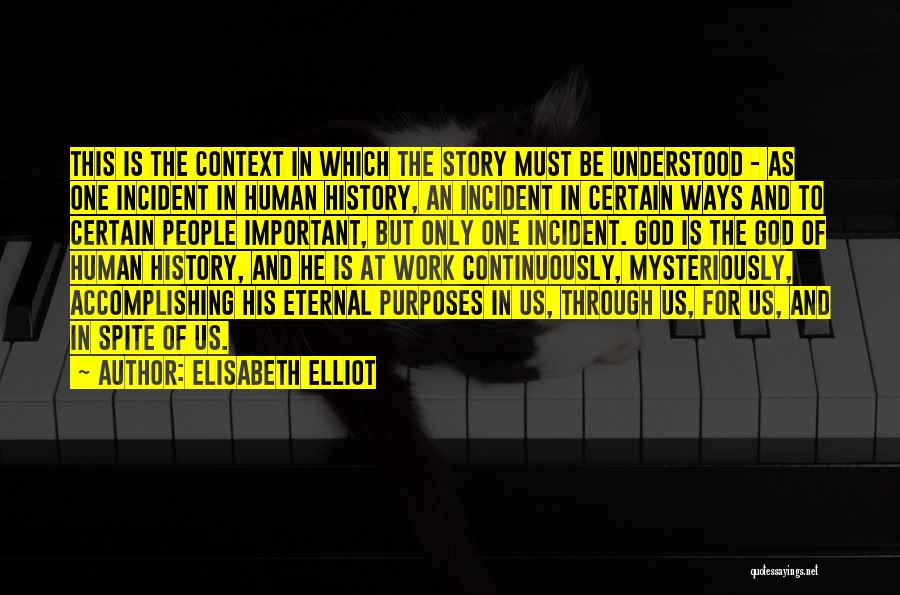 Elisabeth Elliot Quotes: This Is The Context In Which The Story Must Be Understood - As One Incident In Human History, An Incident