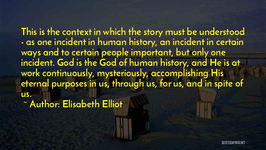 Elisabeth Elliot Quotes: This Is The Context In Which The Story Must Be Understood - As One Incident In Human History, An Incident
