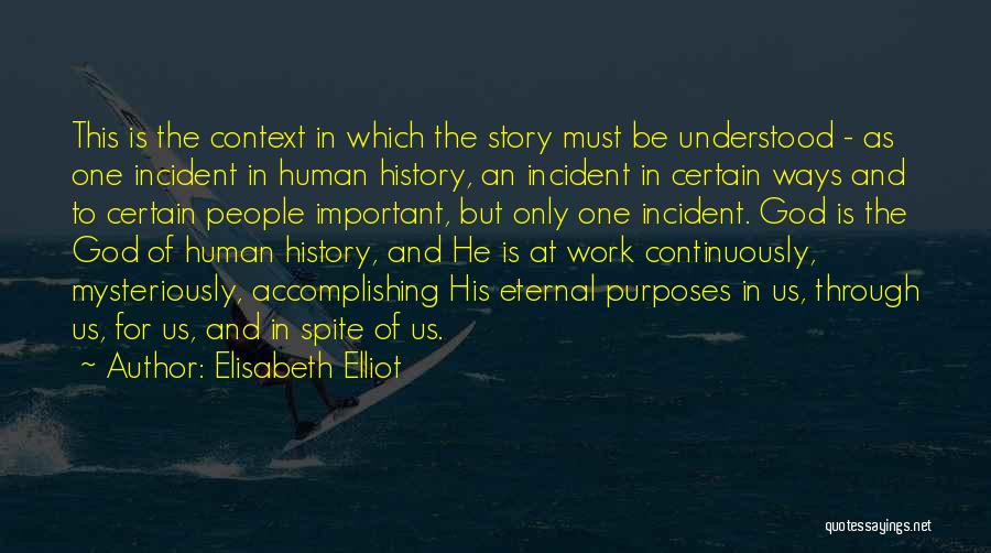 Elisabeth Elliot Quotes: This Is The Context In Which The Story Must Be Understood - As One Incident In Human History, An Incident