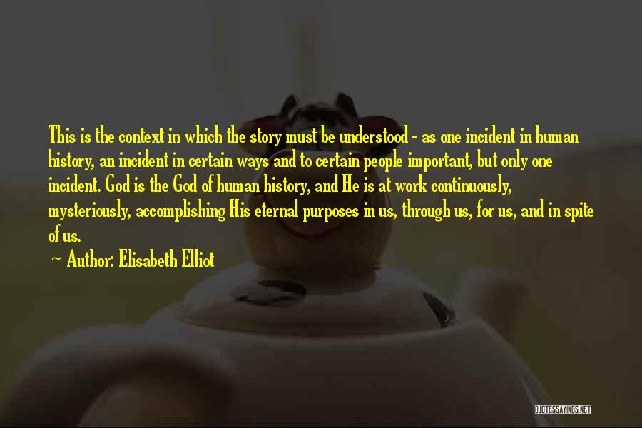 Elisabeth Elliot Quotes: This Is The Context In Which The Story Must Be Understood - As One Incident In Human History, An Incident