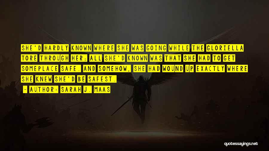 Sarah J. Maas Quotes: She'd Hardly Known Where She Was Going While The Gloriella Tore Through Her; All She'd Known Was That She Had