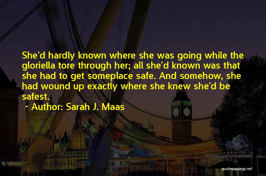 Sarah J. Maas Quotes: She'd Hardly Known Where She Was Going While The Gloriella Tore Through Her; All She'd Known Was That She Had